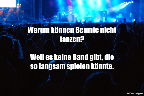 Lustiger BilderSpruch - Warum können Beamte nicht tanzen?  Weil es...