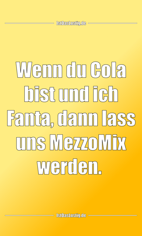 Lustiger BilderSpruch - Wenn du Cola bist und ich Fanta, dann lass uns...