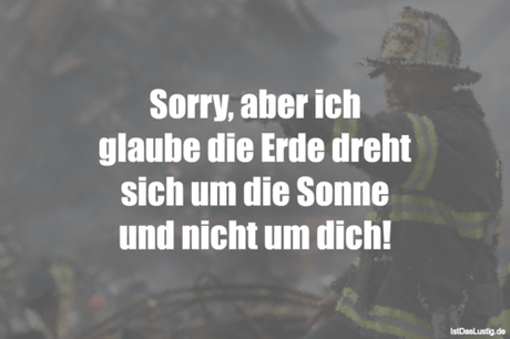 Lustiger BilderSpruch - Sorry, aber ich glaube die Erde dreht sich um...