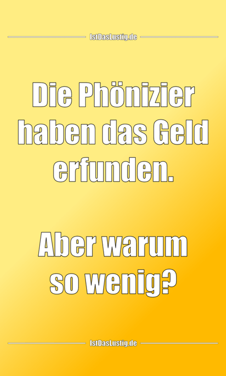 Lustiger BilderSpruch - Die Phönizier haben das Geld erfunden.  Aber...