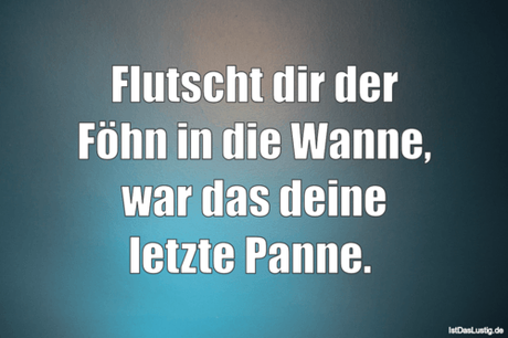 Lustiger BilderSpruch - Flutscht dir der Föhn in die Wanne, war das...