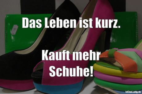 Lustiger BilderSpruch - Das Leben ist kurz.  Kauft mehr Schuhe!