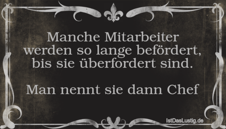 Lustiger BilderSpruch - Manche Mitarbeiter werden so lange befördert,...