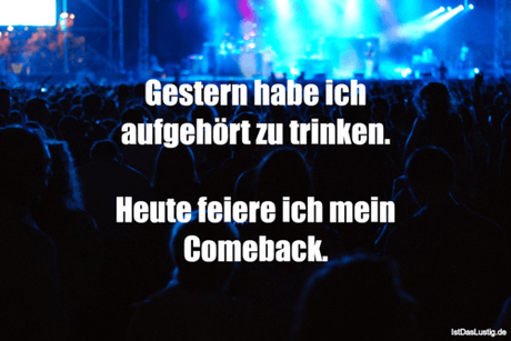 Lustiger BilderSpruch - Gestern habe ich aufgehört zu trinken.  Heute...