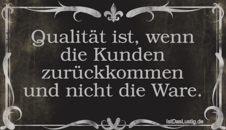 Lustiger BilderSpruch - Qualität ist, wenn die Kunden zurückkommen und...