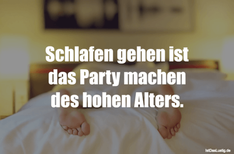 Lustiger BilderSpruch - Schlafen gehen ist das Party machen des hohen...