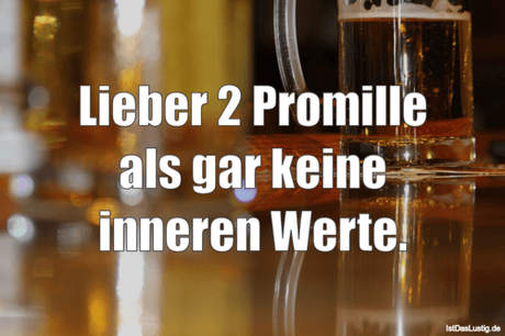 Lustiger BilderSpruch - Lieber 2 Promille als gar keine inneren Werte.