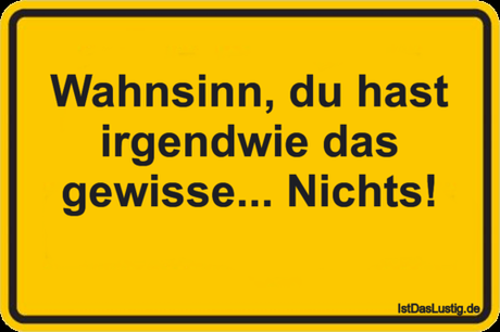 Lustiger BilderSpruch - Wahnsinn, du hast irgendwie das gewisse......