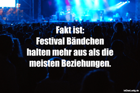 Lustiger BilderSpruch - Fakt ist: Festival Bändchen halten mehr aus als...