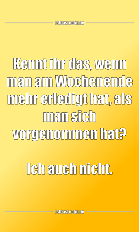 Lustiger BilderSpruch - Kennt ihr das, wenn man am Wochenende mehr...