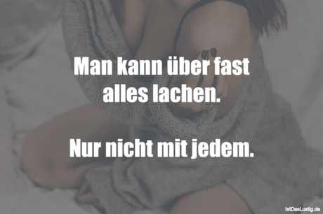 Lustiger BilderSpruch - Man kann über fast alles lachen.  Nur nicht mit...