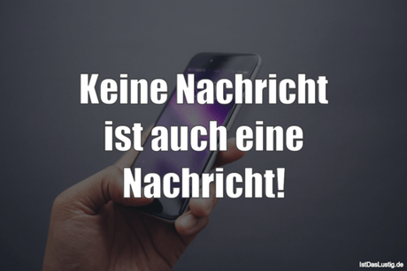 Lustiger BilderSpruch - Keine Nachricht ist auch eine Nachricht!