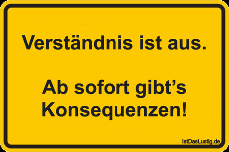 Lustiger BilderSpruch - Verständnis ist aus.  Ab sofort gibt’s...