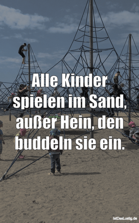 Lustiger BilderSpruch - Alle Kinder spielen im Sand, außer Hein, den...