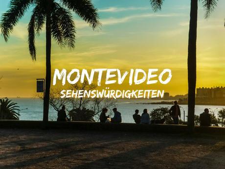 Montevideo Sehenswürdigkeiten – Die grüne Stadt am Rio de la Plata