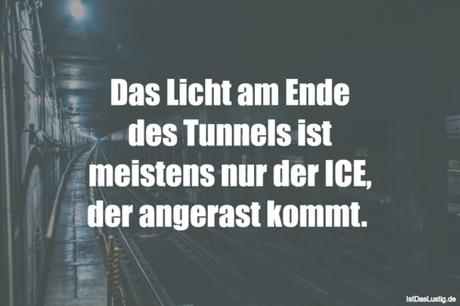 Lustiger BilderSpruch - Das Licht am Ende des Tunnels ist meistens nur...