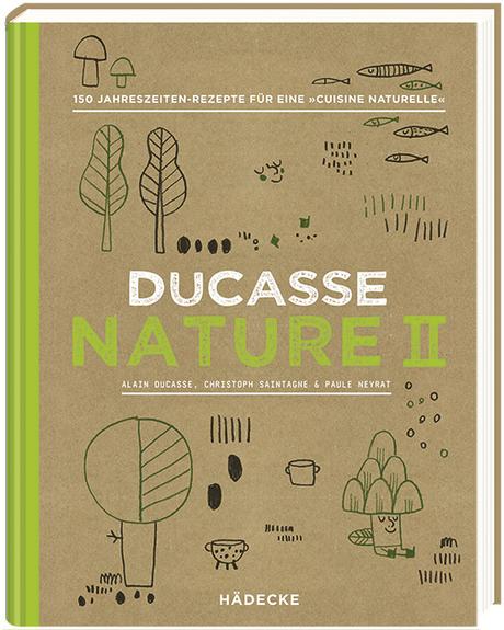 Kochbuch: Ducasse Nature II | Alain Ducasse, Christophe Saintagne, Paule Neyrat
