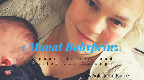 1 Monat Babyprinz-Geburtstrauma und alles auf Anfang