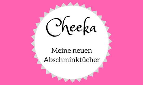 Cheeka – meine neuen Abschminktücher
