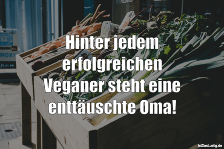 Lustiger BilderSpruch - Hinter jedem erfolgreichen Veganer steht eine...