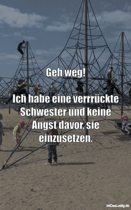 Lustiger BilderSpruch - Geh weg!  Ich habe eine verrrückte Schwester...