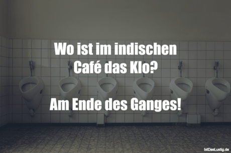 Lustiger BilderSpruch - Wo ist im indischen Café das Klo?  Am Ende des...
