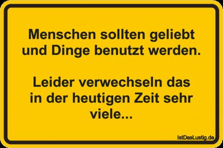 Lustiger BilderSpruch - Menschen sollten geliebt und Dinge benutzt...