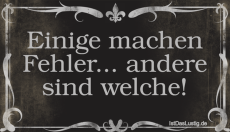 Lustiger BilderSpruch - Einige machen Fehler... andere sind welche!