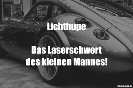 Lustiger BilderSpruch - Lichthupe  Das Laserschwert des kleinen Mannes!