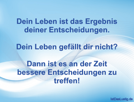 Lustiger BilderSpruch - Dein Leben ist das Ergebnis deiner...
