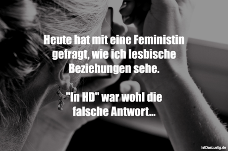 Lustiger BilderSpruch - Heute hat mit eine Feministin gefragt, wie ich...