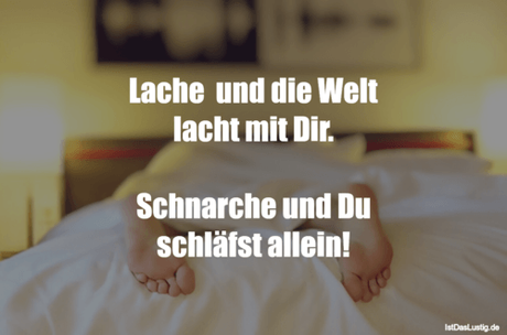 Lustiger BilderSpruch - Lache  und die Welt lacht mit Dir.  Schnarche...