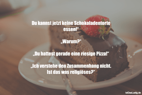 Lustiger BilderSpruch - Du kannst jetzt keine Schokoladentorte essen!“...
