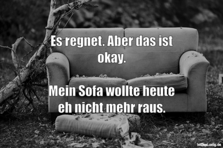 Lustiger BilderSpruch - Es regnet. Aber das ist okay.  Mein Sofa wollte...