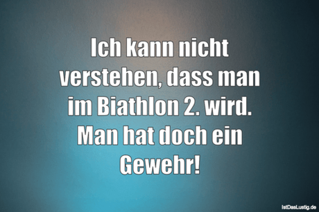 Lustiger BilderSpruch - Ich kann nicht verstehen, dass man im Biathlon...