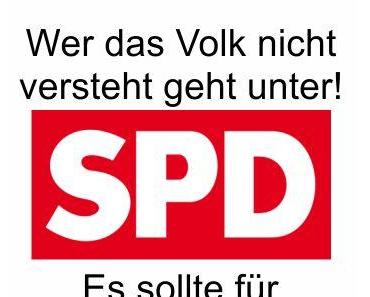 Wer das Volk nicht versteht geht irgendwann unter, die SPD müsste für CDU/CSU eine Warnung sein