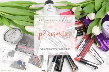 p2 cosmetics - Frühjahr/Sommer-Kollektion Review