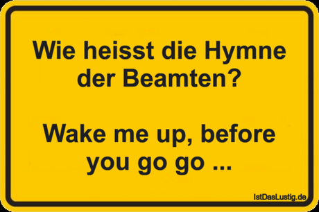 Lustiger BilderSpruch - Wie heisst die Hymne der Beamten?  Wake me up,...