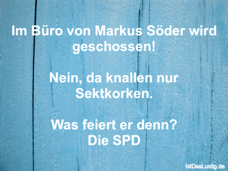Lustiger BilderSpruch - Im Büro von Markus Söder wird geschossen!...