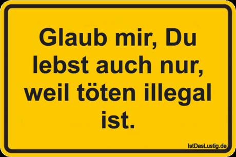 Lustiger BilderSpruch - Glaub mir, Du lebst auch nur, weil töten...