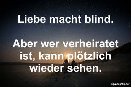 Lustiger BilderSpruch - Liebe macht blind.  Aber wer verheiratet ist,...