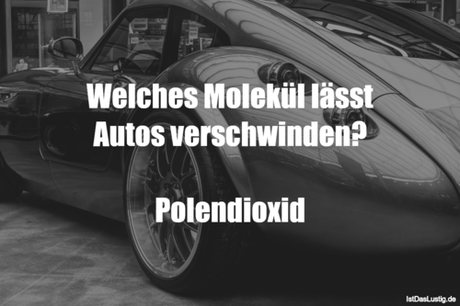 Lustiger BilderSpruch - Welches Molekül lässt Autos verschwinden?...