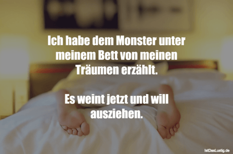 Lustiger BilderSpruch - Ich habe dem Monster unter meinem Bett von...