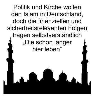 Politik und Kirche wollen gleichermaßen den Islam in Deutschland, doch die finanziellen und sicherheitsrelevanten Folgen muss das Volk tragen