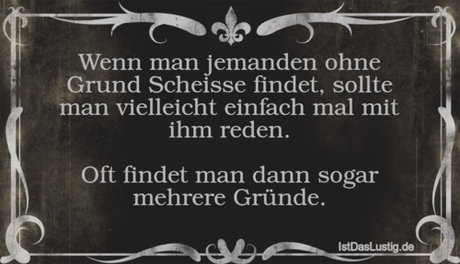 Lustiger BilderSpruch - Wenn man jemanden ohne Grund Scheisse findet,...