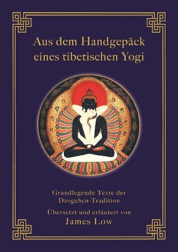 Aus dem Handgepäck eines tibetischen Yogi: Grundlegende Texte der Dzogchen-Tradition