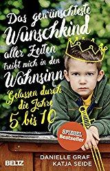 Das gute Buch: „Das gewünschteste Wunschkind aller Zeiten treibt mich in den Wahnsinn. Gelassen durch die Jahre 5 bis 10“ von Danielle Graf und Katja Seide (mit Verlosung)