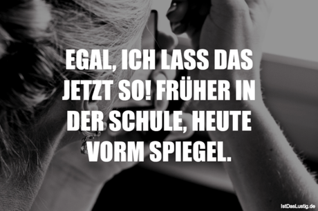Lustiger BilderSpruch - EGAL, ICH LASS DAS JETZT SO! FRÜHER IN DER...