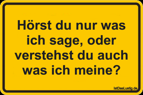 Lustiger BilderSpruch - Hörst du nur was ich sage, oder verstehst du...