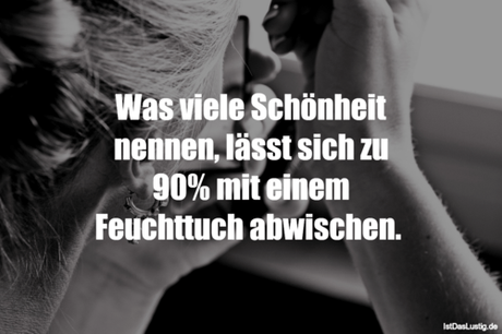 Lustiger BilderSpruch - Was viele Schönheit nennen, lässt sich zu 90%...